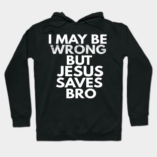 I May Be Wrong But Jesus Saves Bro Hoodie